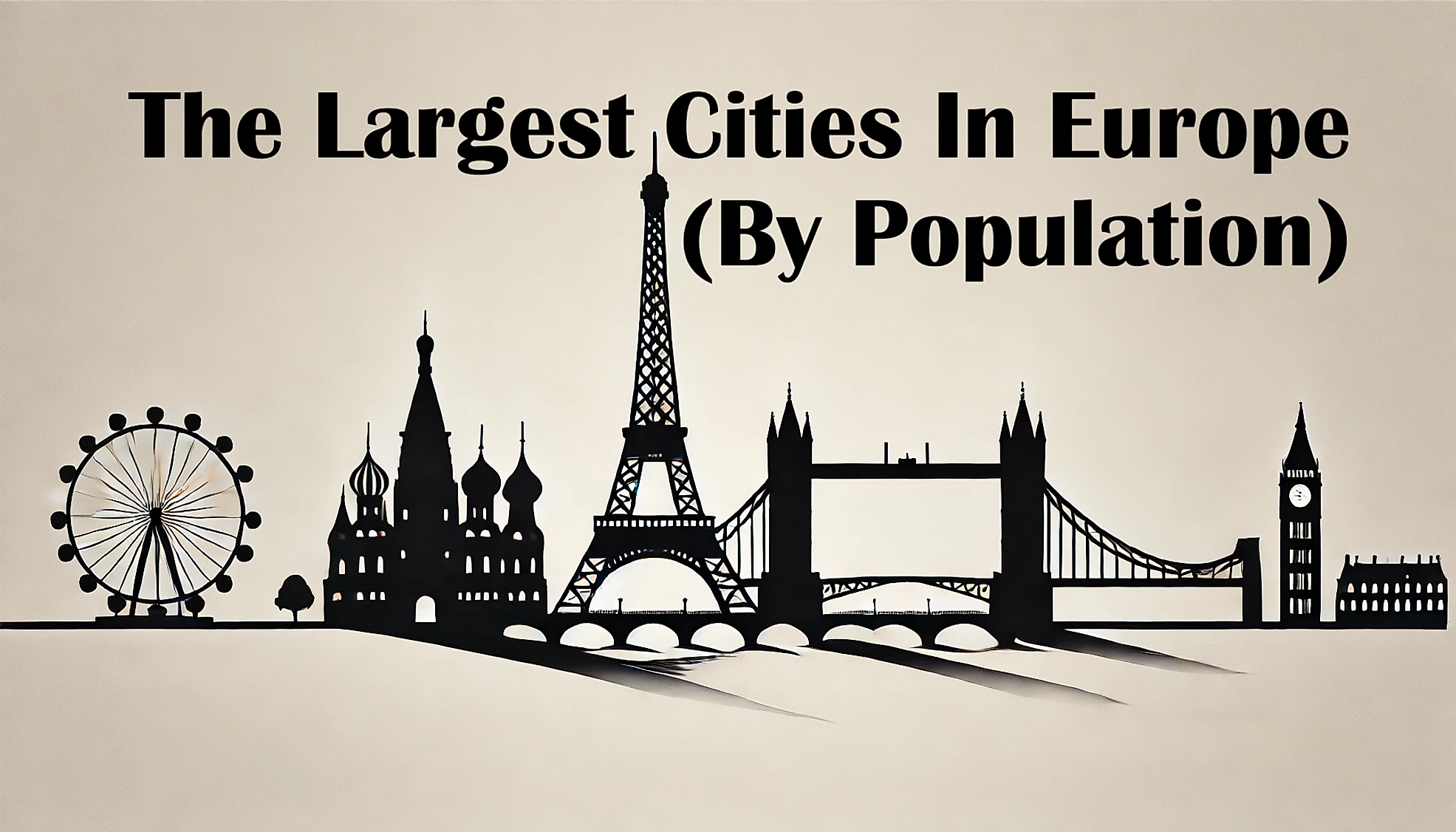 A silhouette image featuring European Attractions like the Eiffel Tower, London Eye, London Bridge, and St. Basil's Cathedral, representing the bold text title: "The Largest Cities in Europe by population."